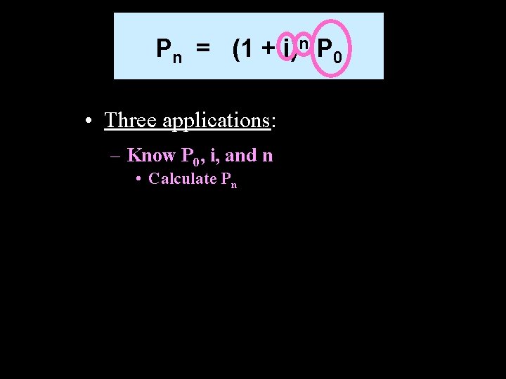 Pn = (1 + i)n P 0 • Three applications: – Know P 0,