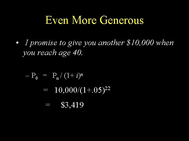 Even More Generous • I promise to give you another $10, 000 when you