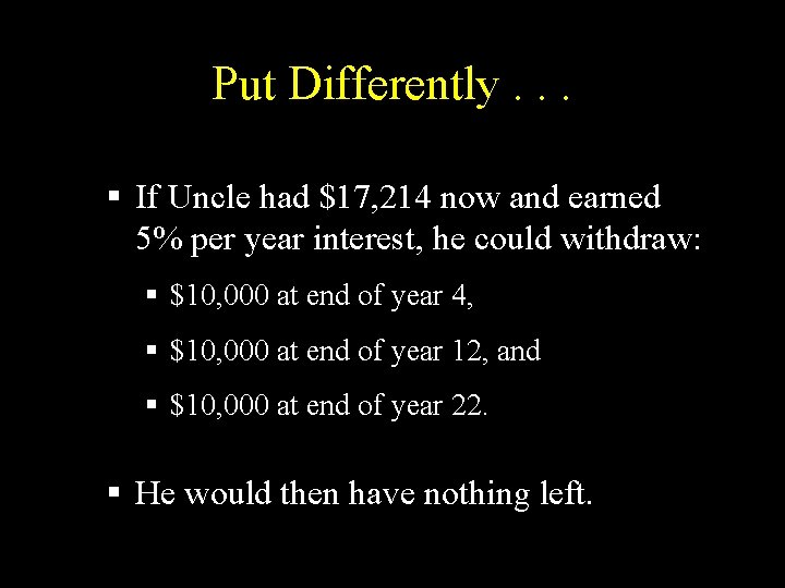 Put Differently. . . § If Uncle had $17, 214 now and earned 5%