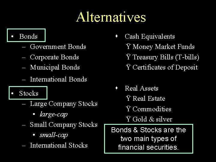 Alternatives • Bonds – Government Bonds – Corporate Bonds – Municipal Bonds s Cash