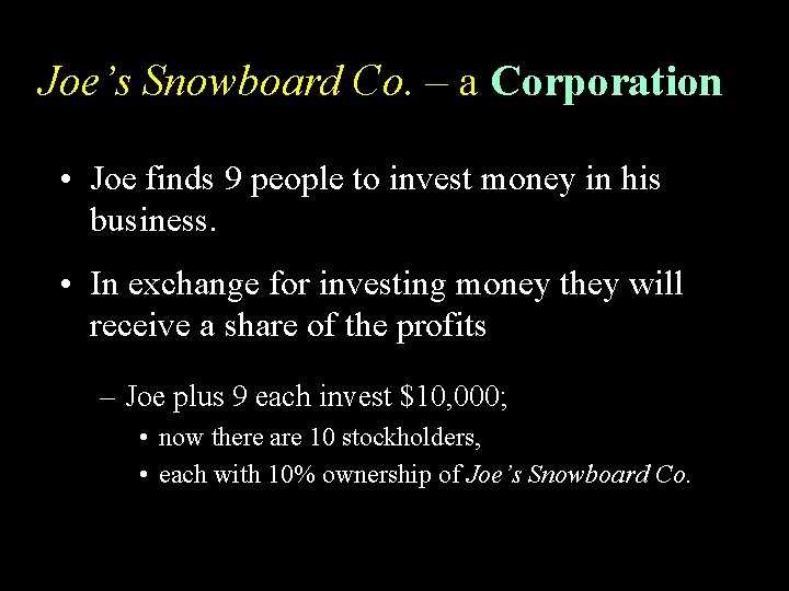 Joe’s Snowboard Co. – a Corporation • Joe finds 9 people to invest money