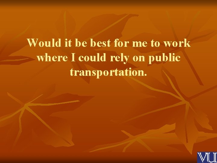 Would it be best for me to work where I could rely on public