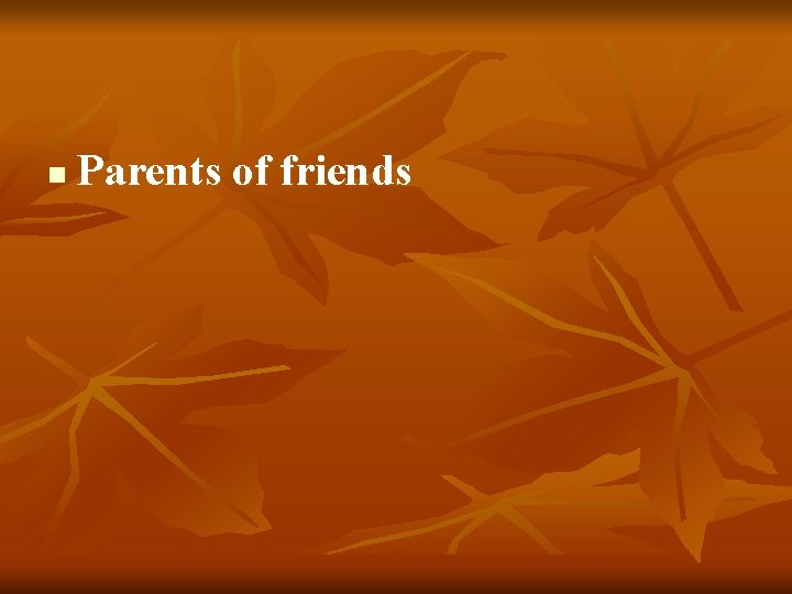 n Parents of friends 
