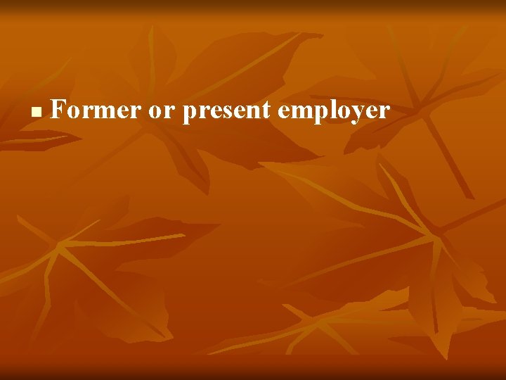 n Former or present employer 