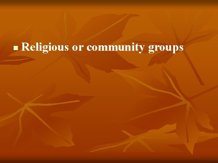 n Religious or community groups 