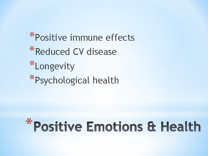*Positive immune effects *Reduced CV disease *Longevity *Psychological health * 