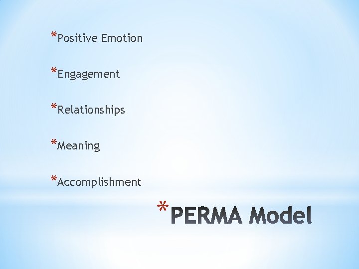 *Positive Emotion *Engagement *Relationships *Meaning *Accomplishment * 