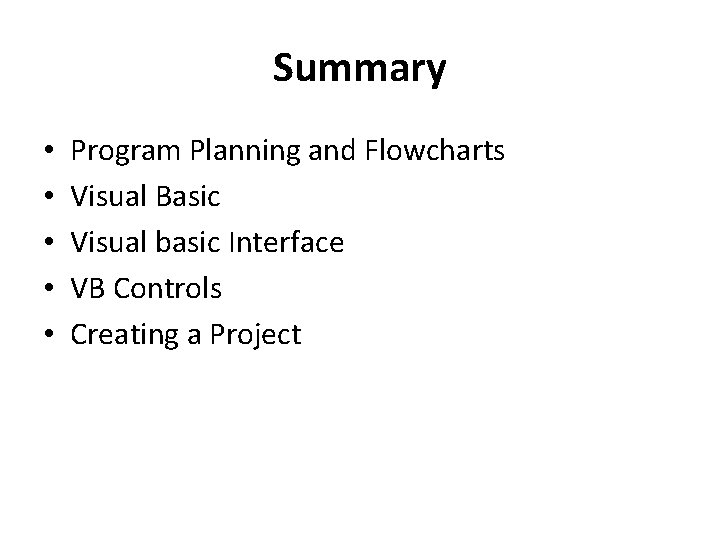 Summary • • • Program Planning and Flowcharts Visual Basic Visual basic Interface VB