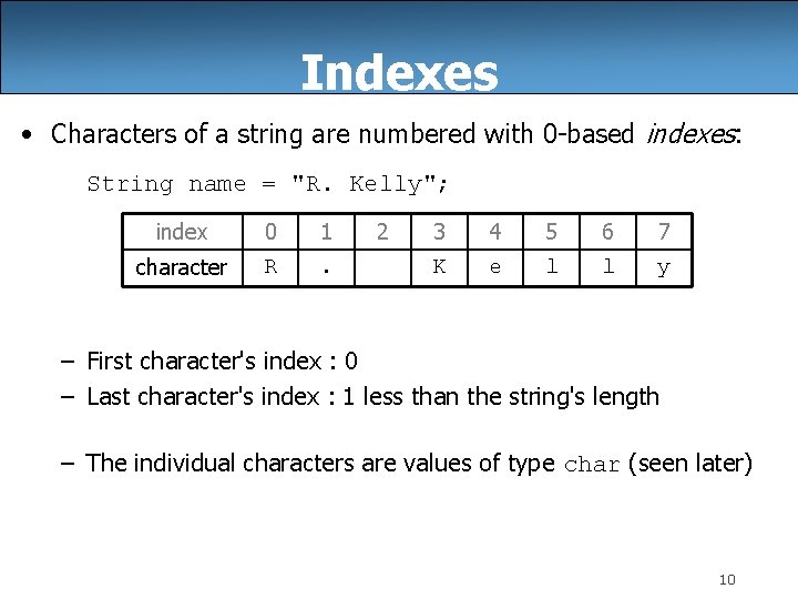 Indexes • Characters of a string are numbered with 0 -based indexes: String name