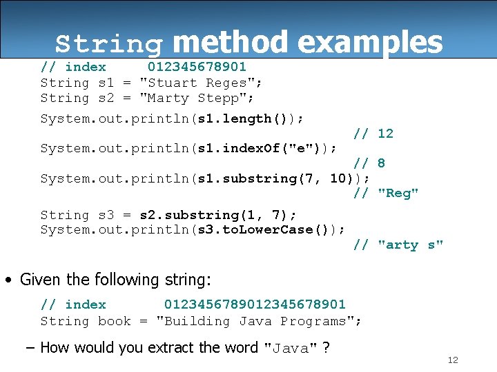 String method examples // index 012345678901 String s 1 = "Stuart Reges"; String s