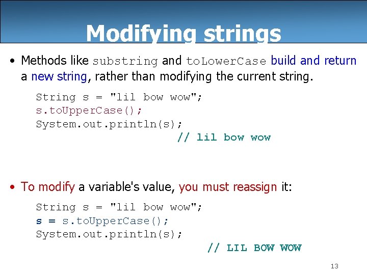 Modifying strings • Methods like substring and to. Lower. Case build and return a