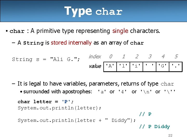 Type char • char : A primitive type representing single characters. – A String