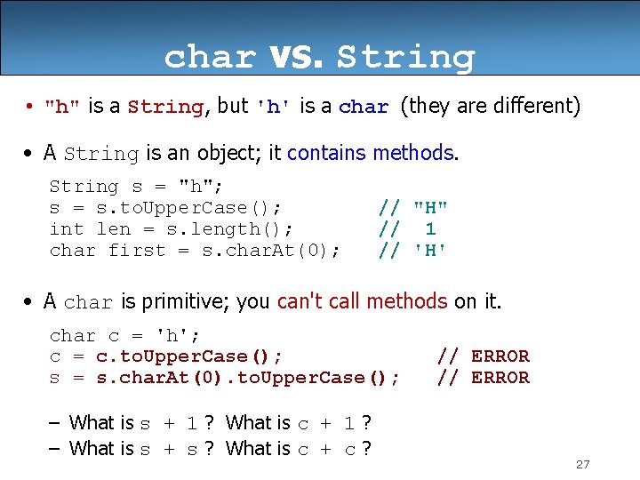 char vs. String • "h" is a String, but 'h' is a char (they