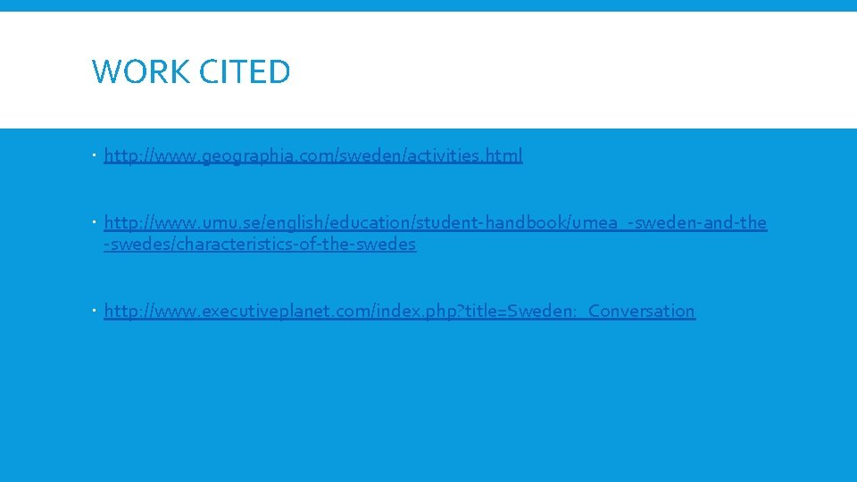 WORK CITED http: //www. geographia. com/sweden/activities. html http: //www. umu. se/english/education/student-handbook/umea_-sweden-and-the -swedes/characteristics-of-the-swedes http: //www.