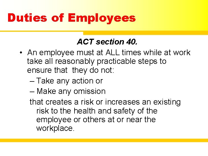 Duties of Employees ACT section 40. • An employee must at ALL times while