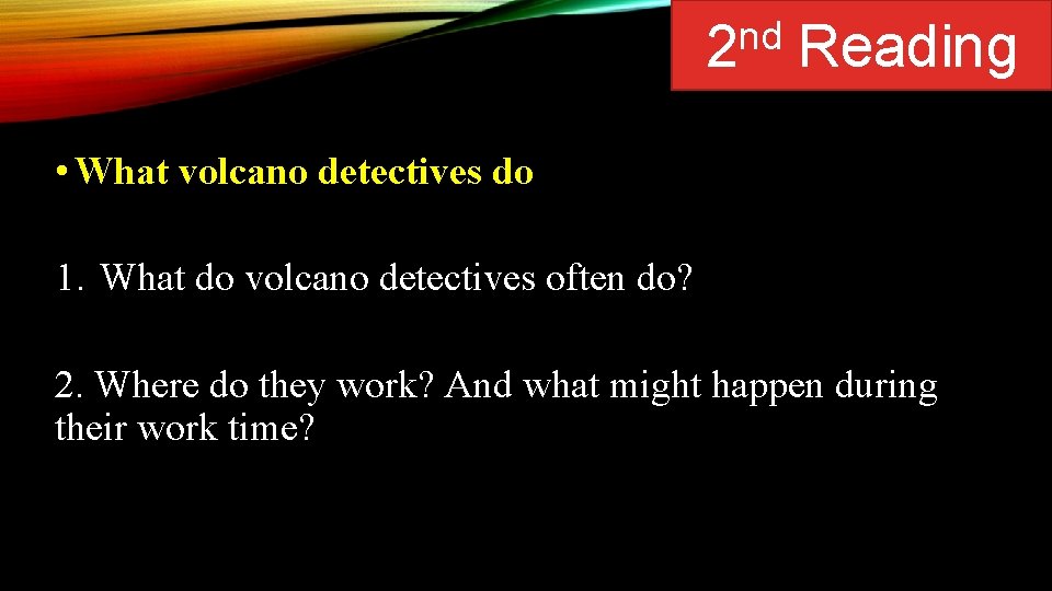 nd 2 Reading • What volcano detectives do 1. What do volcano detectives often