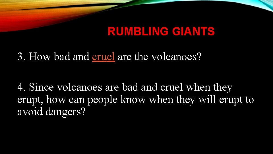 RUMBLING GIANTS 3. How bad and cruel are the volcanoes? 4. Since volcanoes are