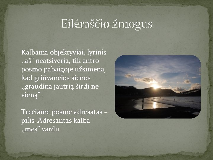 Eilėraščio žmogus Kalbama objektyviai, lyrinis , , aš” neatsiveria, tik antro posmo pabaigoje užsimena,