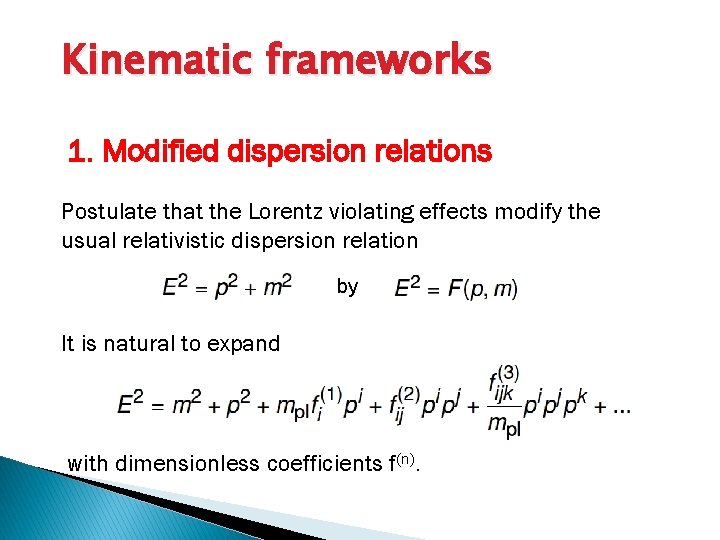 Kinematic frameworks 1. Modified dispersion relations Postulate that the Lorentz violating effects modify the