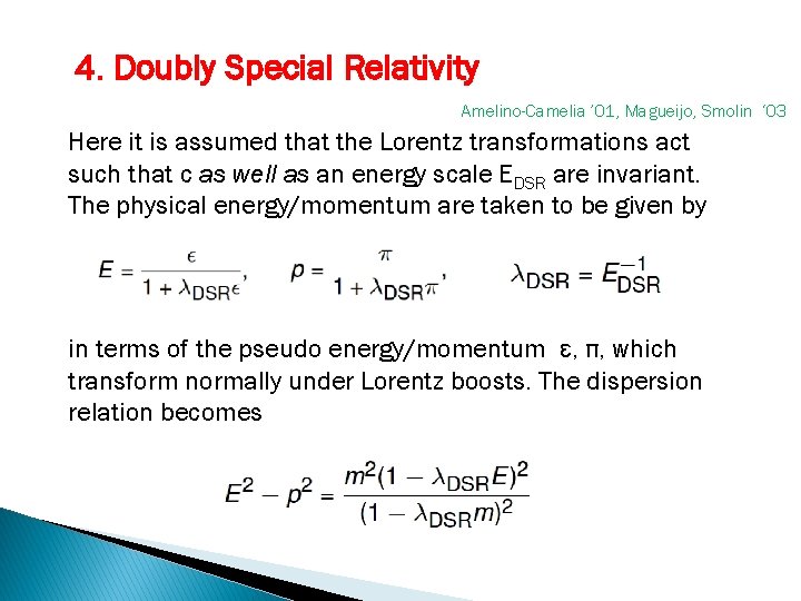 4. Doubly Special Relativity Amelino-Camelia ’ 01, Magueijo, Smolin ‘ 03 Here it is