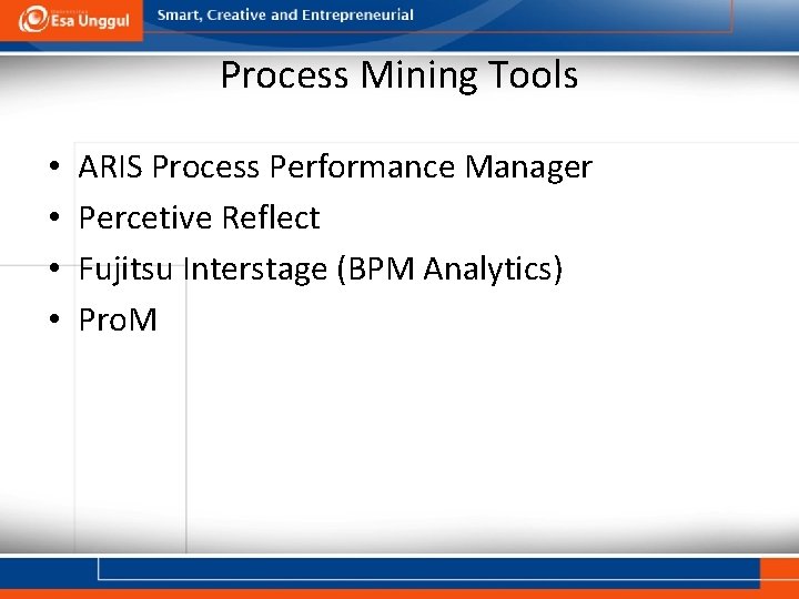 Process Mining Tools • • ARIS Process Performance Manager Percetive Reflect Fujitsu Interstage (BPM