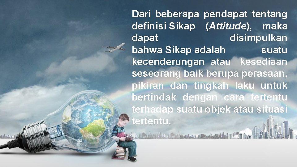 Dari beberapa pendapat tentang definisi Sikap (Attitude), maka dapat disimpulkan bahwa Sikap adalah suatu