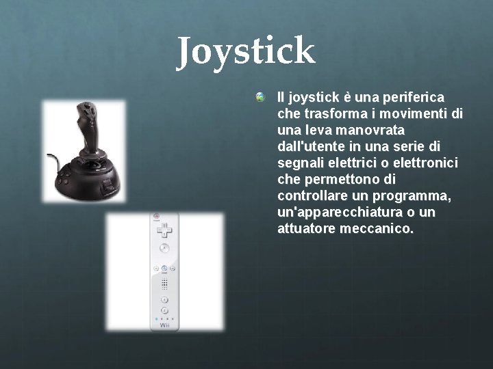 Joystick Il joystick è una periferica che trasforma i movimenti di una leva manovrata