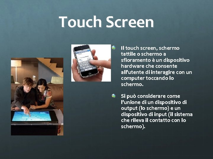 Touch Screen Il touch screen, schermo tattile o schermo a sfioramento è un dispositivo