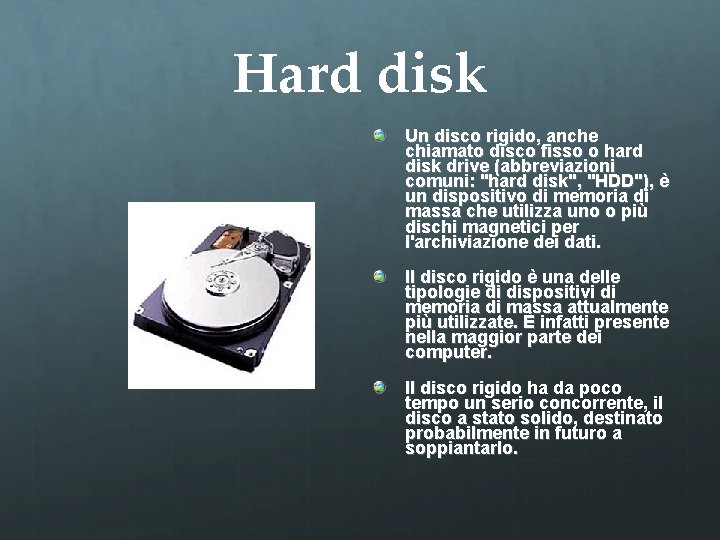 Hard disk Un disco rigido, anche chiamato disco fisso o hard disk drive (abbreviazioni