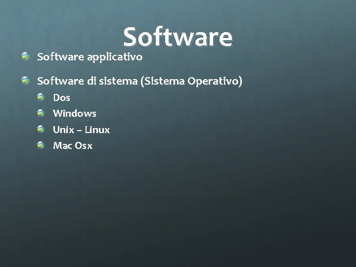 Software applicativo Software di sistema (Sistema Operativo) Dos Windows Unix – Linux Mac Osx