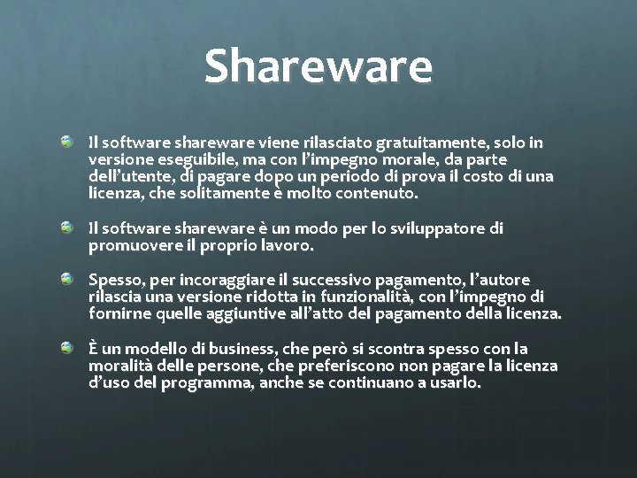 Shareware Il software shareware viene rilasciato gratuitamente, solo in versione eseguibile, ma con l’impegno