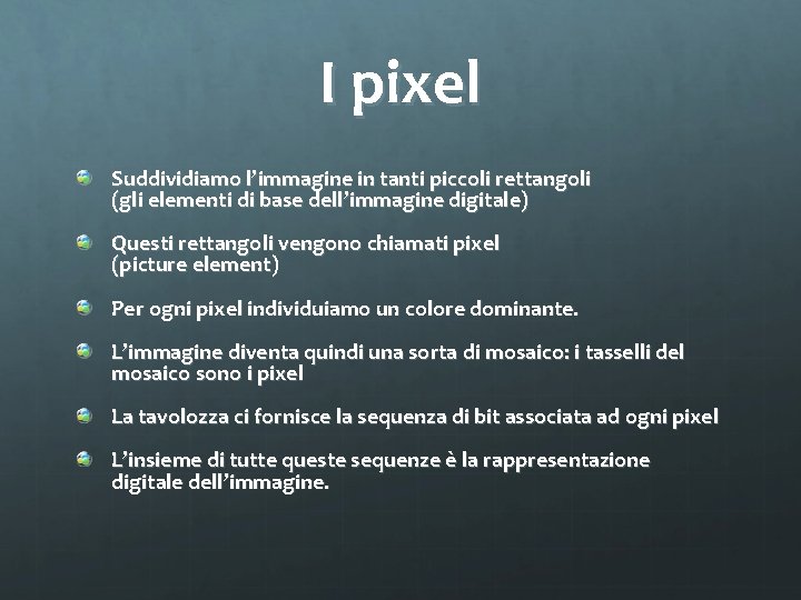 I pixel Suddividiamo l’immagine in tanti piccoli rettangoli (gli elementi di base dell’immagine digitale)