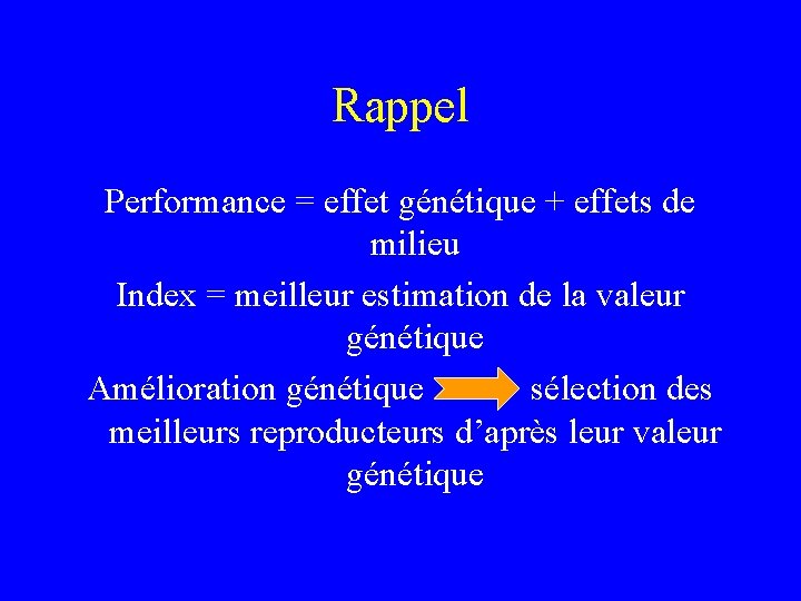 Rappel Performance = effet génétique + effets de milieu Index = meilleur estimation de