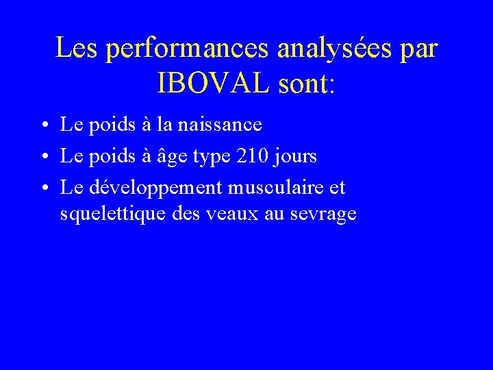 Les performances analysées par IBOVAL sont: • Le poids à la naissance • Le