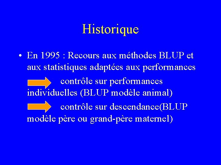 Historique • En 1995 : Recours aux méthodes BLUP et aux statistiques adaptées aux