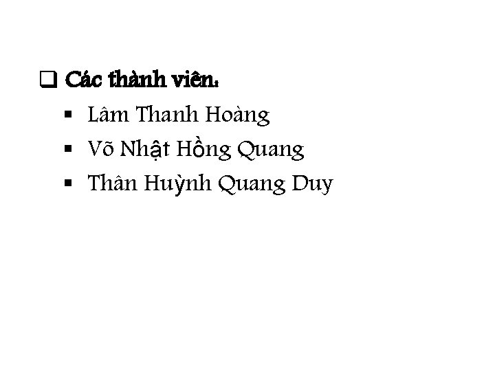q Các thành viên: § Lâm Thanh Hoàng § Võ Nhật Hồng Quang §