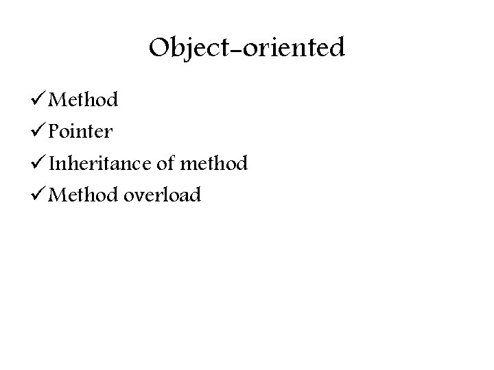 Object-oriented ü Method ü Pointer ü Inheritance of method ü Method overload 