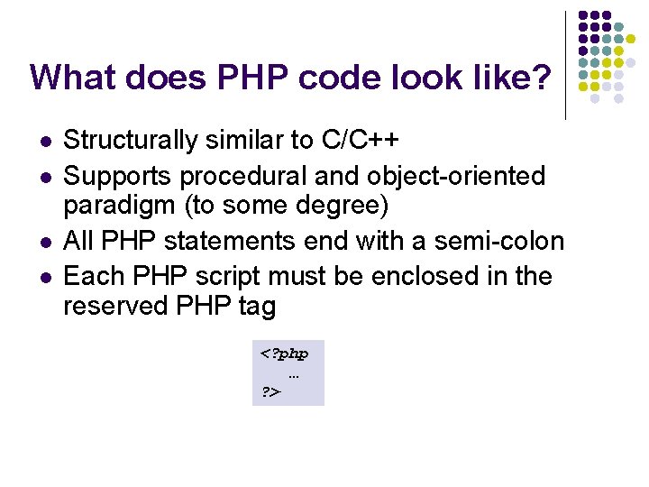 What does PHP code look like? l l Structurally similar to C/C++ Supports procedural What does PHP code look like? l l Structurally similar to C/C++ Supports procedural