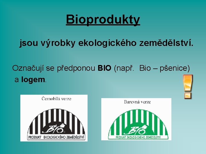 Bioprodukty jsou výrobky ekologického zemědělství. Označují se předponou BIO (např. Bio – pšenice) a