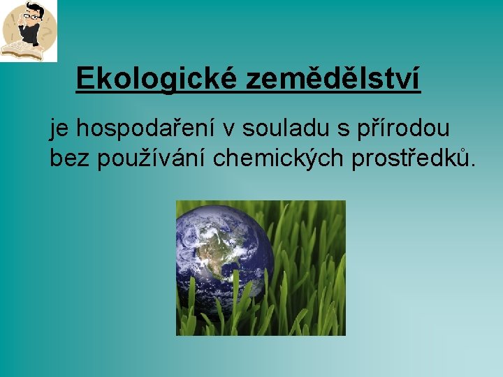 Ekologické zemědělství je hospodaření v souladu s přírodou bez používání chemických prostředků. 