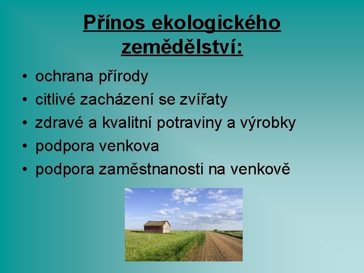 Přínos ekologického zemědělství: • • • ochrana přírody citlivé zacházení se zvířaty zdravé a