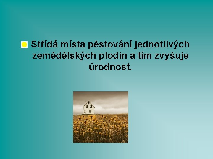 Střídá místa pěstování jednotlivých zemědělských plodin a tím zvyšuje úrodnost. 