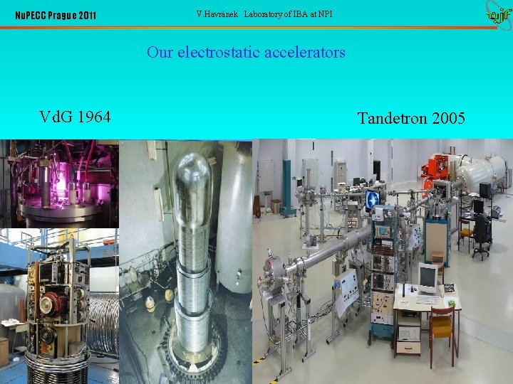Nu. PECC Prague 2011 V. Havránek Laboratory of IBA at NPI Our electrostatic accelerators