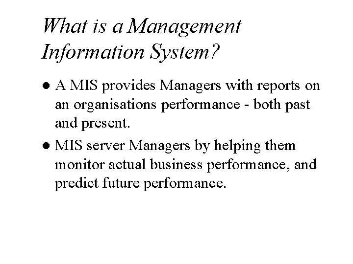 What is a Management Information System? A MIS provides Managers with reports on an