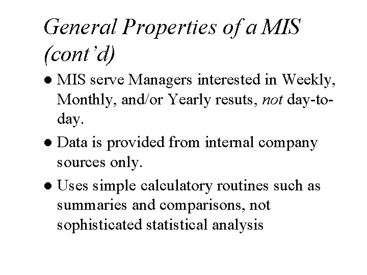 General Properties of a MIS (cont’d) MIS serve Managers interested in Weekly, Monthly, and/or
