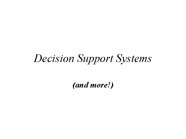 Decision Support Systems (and more!) 