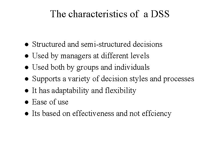 The characteristics of a DSS l l l l Structured and semi-structured decisions Used