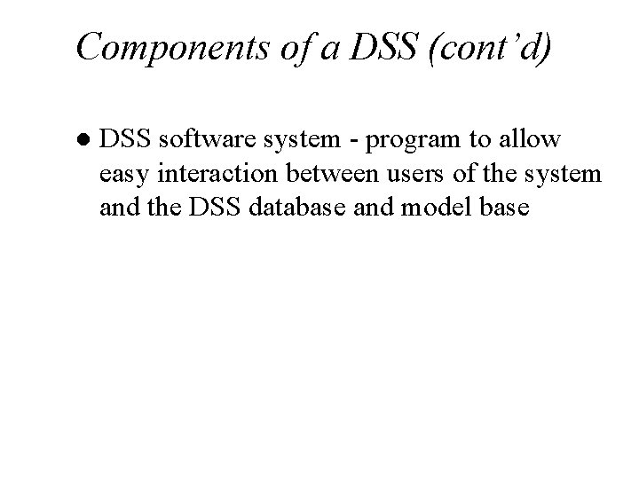 Components of a DSS (cont’d) l DSS software system - program to allow easy