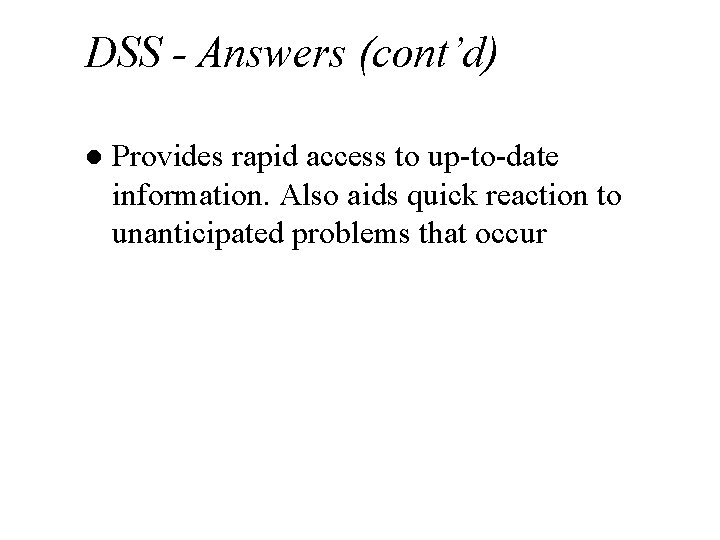 DSS - Answers (cont’d) l Provides rapid access to up-to-date information. Also aids quick