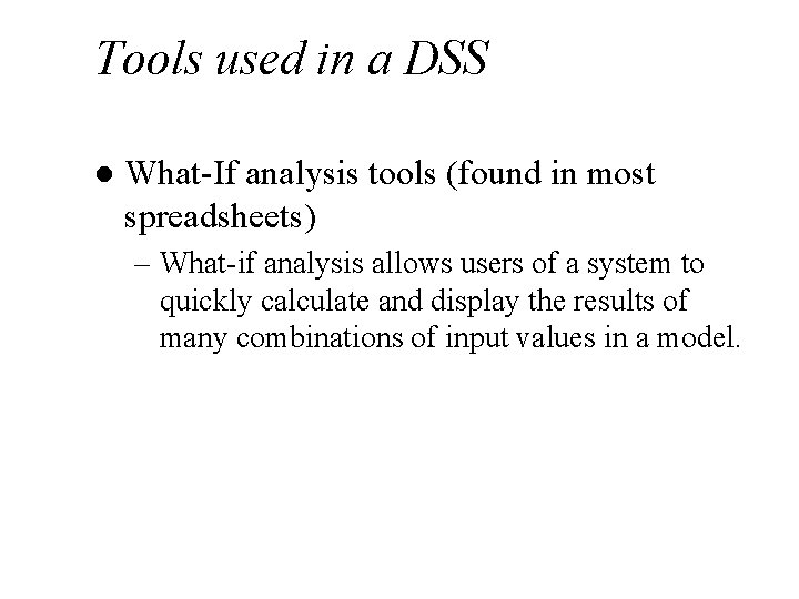 Tools used in a DSS l What-If analysis tools (found in most spreadsheets) –